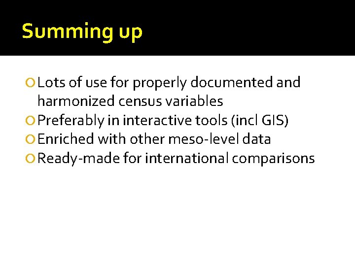 Summing up Lots of use for properly documented and harmonized census variables Preferably in
