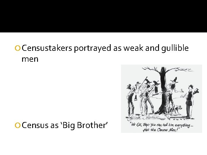  Censustakers portrayed as weak and gullible men Census as ‘Big Brother’ 