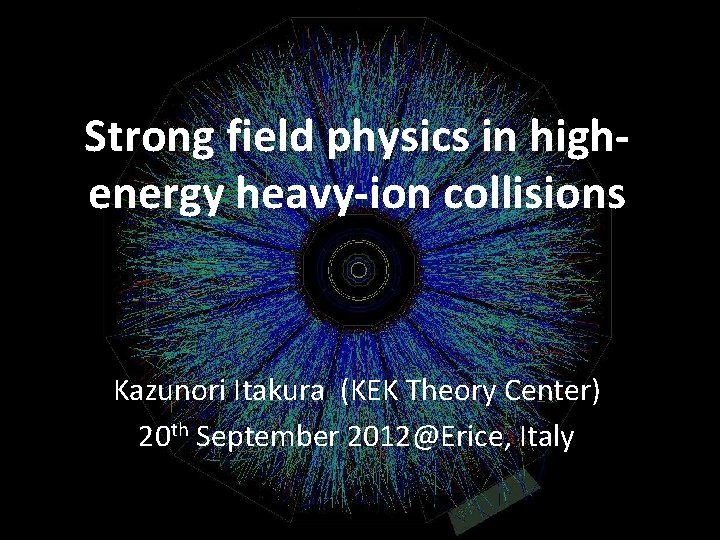 Strong field physics in highenergy heavy-ion collisions Kazunori Itakura (KEK Theory Center) 20 th