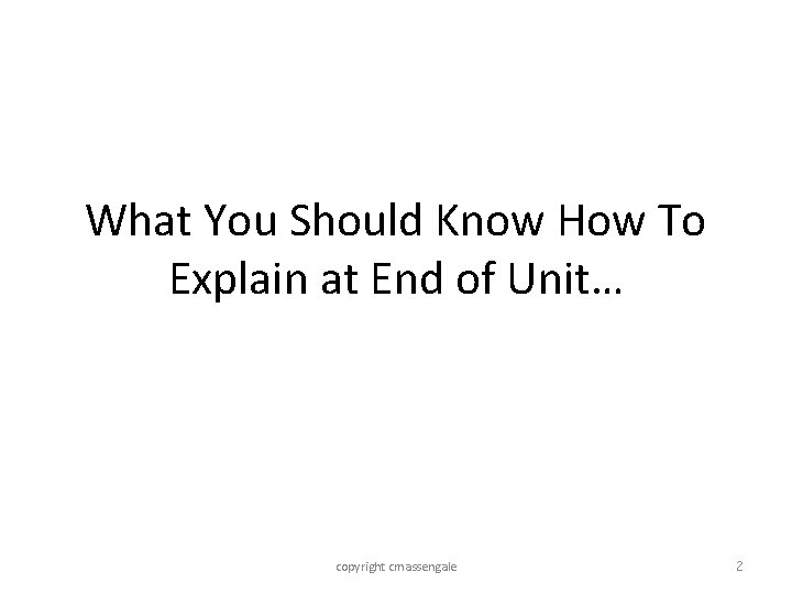 What You Should Know How To Explain at End of Unit… copyright cmassengale 2