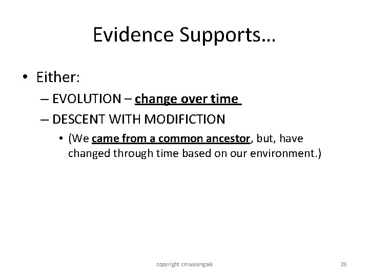 Evidence Supports… • Either: – EVOLUTION – change over time – DESCENT WITH MODIFICTION