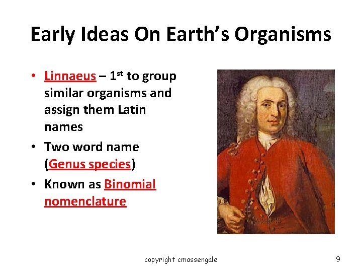 Early Ideas On Earth’s Organisms • Linnaeus – 1 st to group similar organisms