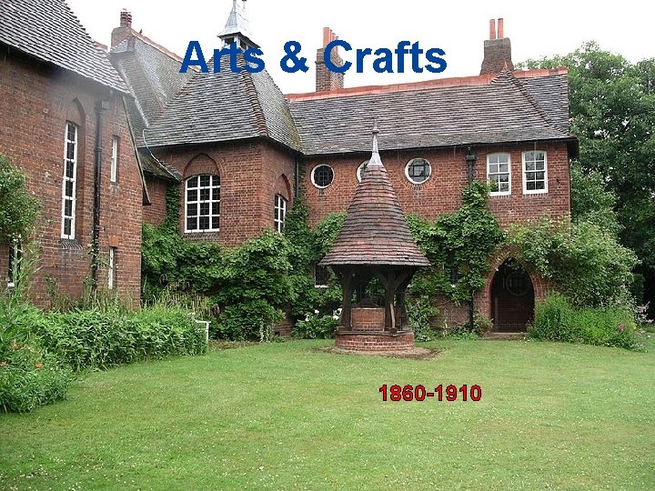 Arts & Crafts ARTS &CRAFTS 1860 -1910 