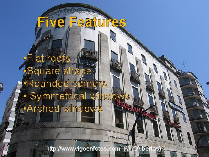 Five Features • Flat roofs • Square shape • Rounded corners • Symmetrical windows