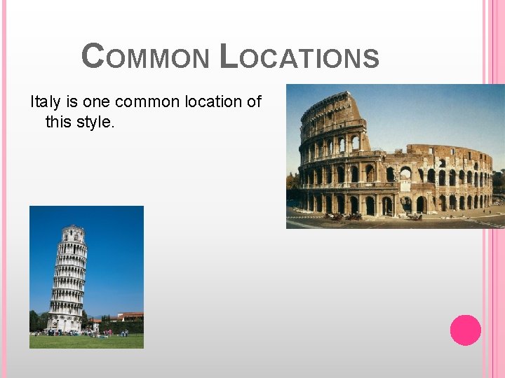 COMMON LOCATIONS Italy is one common location of this style. 