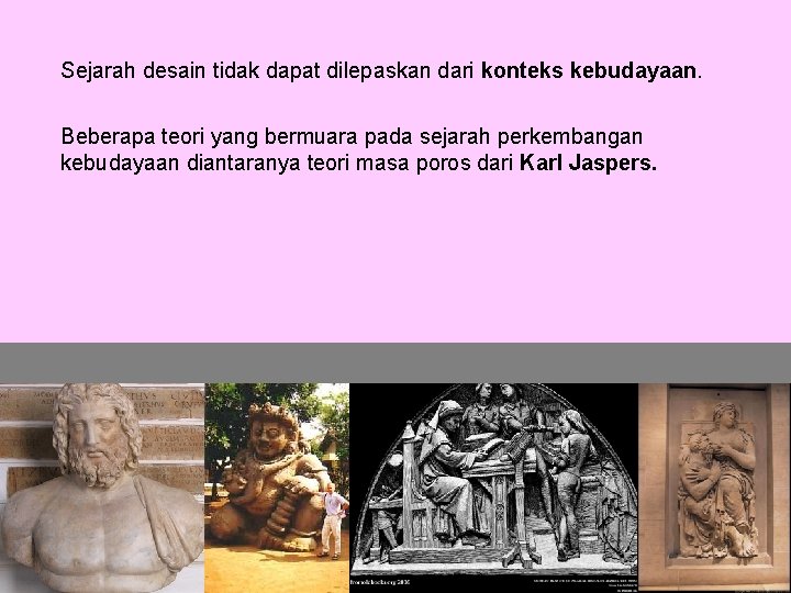 Sejarah desain tidak dapat dilepaskan dari konteks kebudayaan. Beberapa teori yang bermuara pada sejarah
