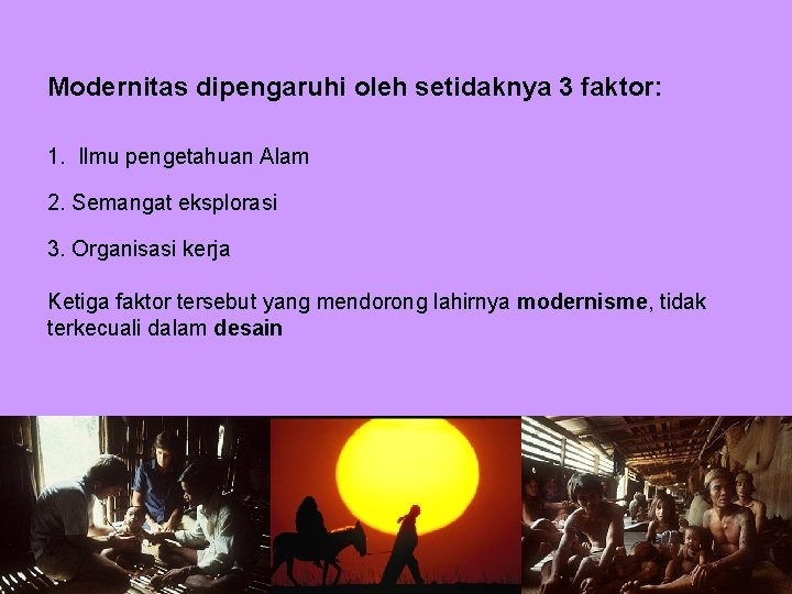 Modernitas dipengaruhi oleh setidaknya 3 faktor: 1. Ilmu pengetahuan Alam 2. Semangat eksplorasi 3.
