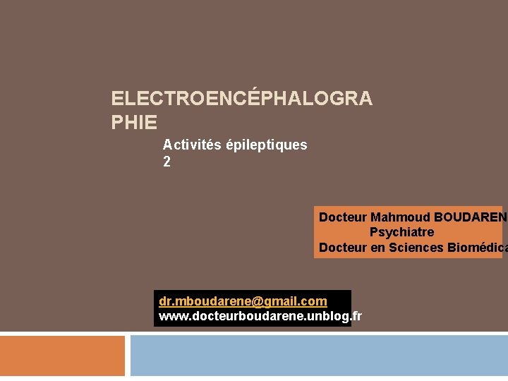 ELECTROENCÉPHALOGRA PHIE Activités épileptiques 2 Docteur Mahmoud BOUDARENE Psychiatre Docteur en Sciences Biomédica dr.