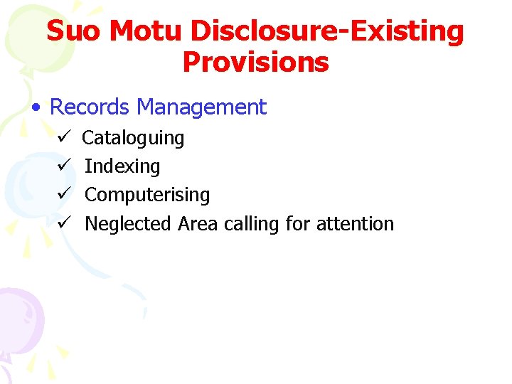 Suo Motu Disclosure-Existing Provisions • Records Management ü ü Cataloguing Indexing Computerising Neglected Area