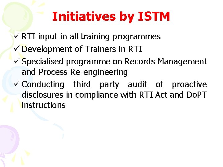 Initiatives by ISTM ü RTI input in all training programmes ü Development of Trainers