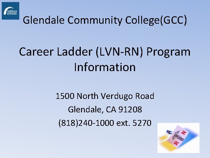 Glendale Community College(GCC) Career Ladder (LVN-RN) Program Information 1500 North Verdugo Road Glendale, CA