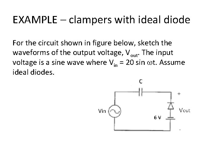 EXAMPLE – clampers with ideal diode For the circuit shown in figure below, sketch