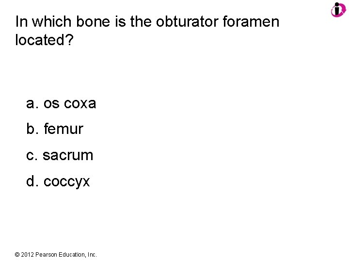 In which bone is the obturator foramen located? a. os coxa b. femur c.