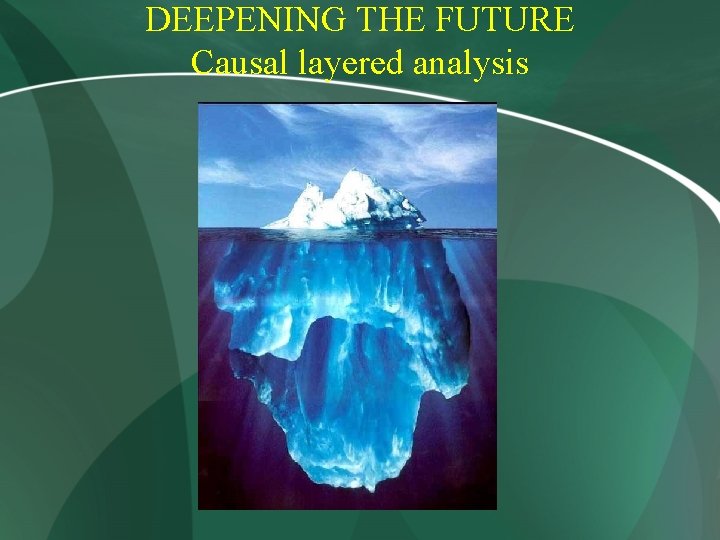 DEEPENING THE FUTURE Causal layered analysis 