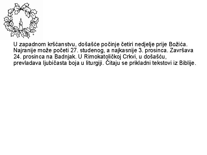 U zapadnom kršćanstvu, došašće počinje četiri nedjelje prije Božića. Najranije može početi 27. studenog,