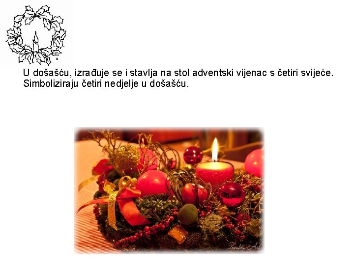 U došašću, izrađuje se i stavlja na stol adventski vijenac s četiri svijeće. Simboliziraju