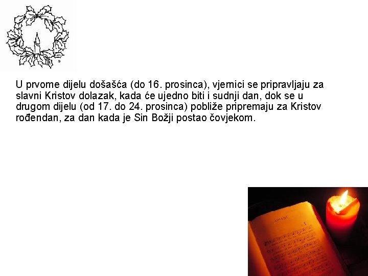 U prvome dijelu došašća (do 16. prosinca), vjernici se pripravljaju za slavni Kristov dolazak,