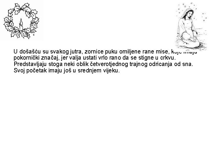 U došašću su svakog jutra, zornice puku omiljene rane mise, koje imaju pokornički značaj,