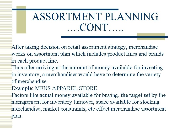ASSORTMENT PLANNING …. CONT…. . After taking decision on retail assortment strategy, merchandise works