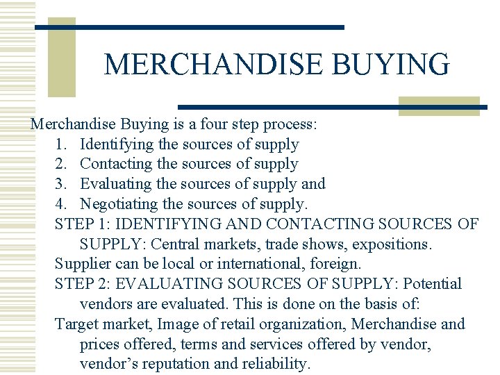 MERCHANDISE BUYING Merchandise Buying is a four step process: 1. Identifying the sources of