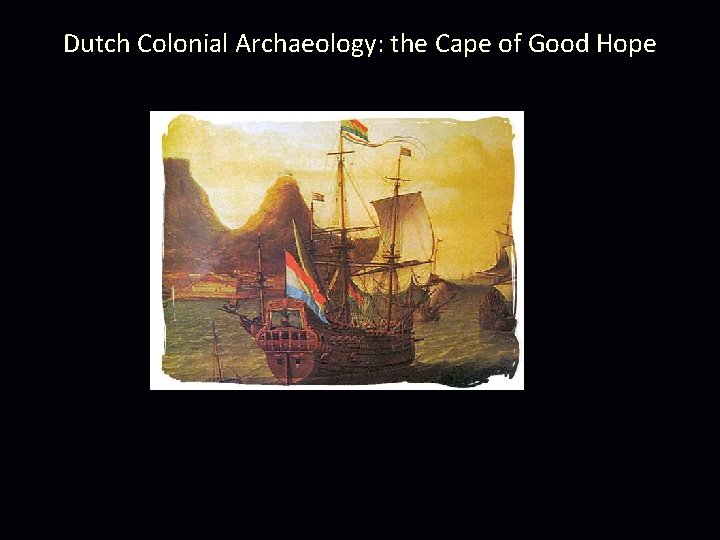 Dutch Colonial Archaeology: the Cape of Good Hope 