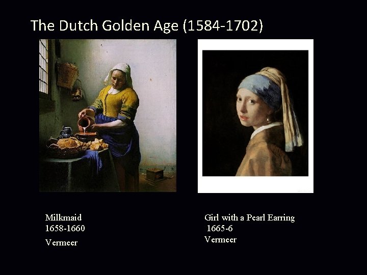 The Dutch Golden Age (1584 -1702) Milkmaid 1658 -1660 Vermeer Girl with a Pearl