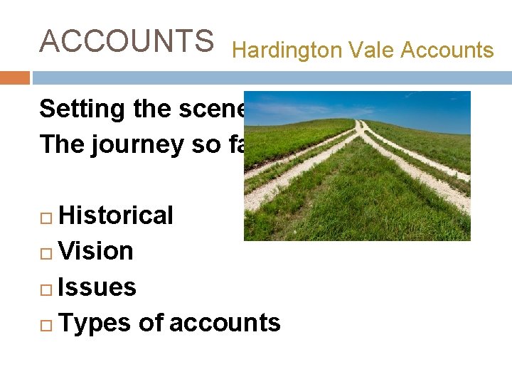 ACCOUNTS Hardington Vale Accounts Setting the scene The journey so far Historical Vision Issues