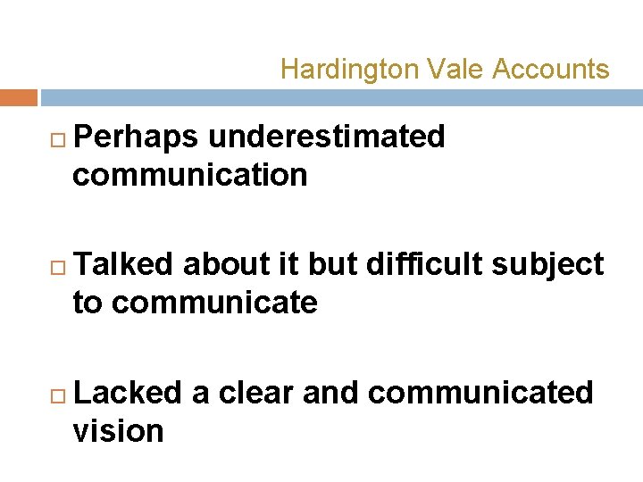 Hardington Vale Accounts Perhaps underestimated communication Talked about it but difficult subject to communicate
