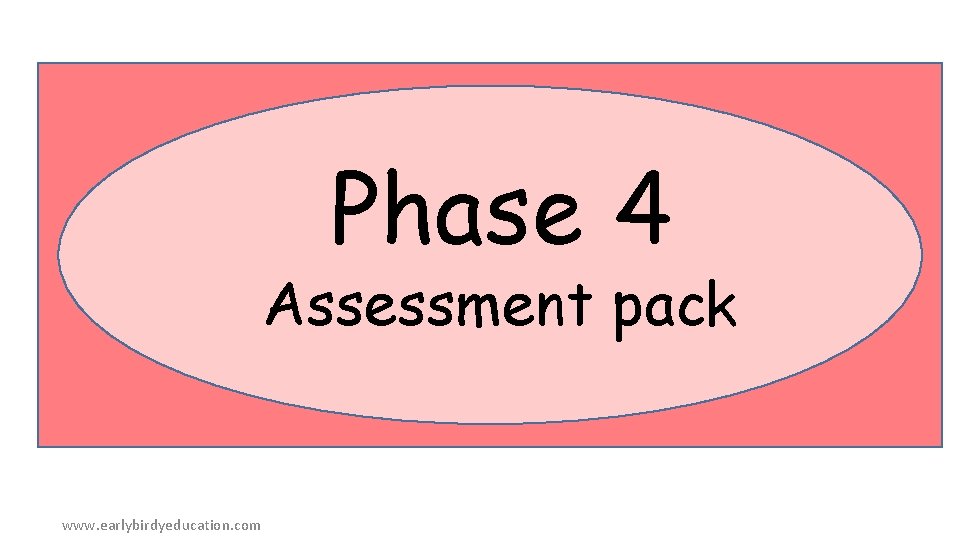 Phase 4 Assessment pack www. earlybirdyeducation. com 