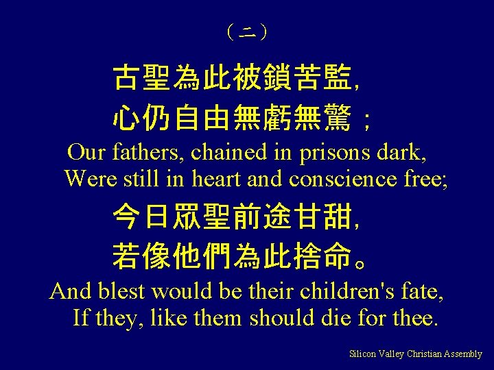 （二） 古聖為此被鎖苦監， 心仍自由無虧無驚； Our fathers, chained in prisons dark, Were still in heart and