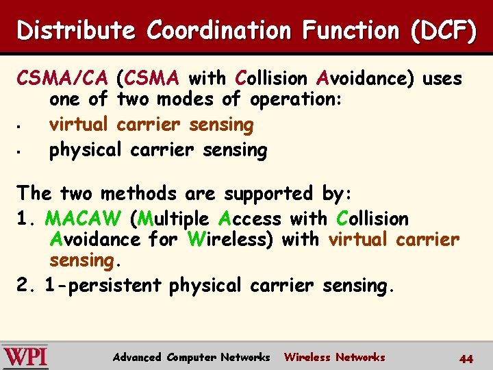 Distribute Coordination Function (DCF) CSMA/CA (CSMA with Collision Avoidance) uses one of two modes