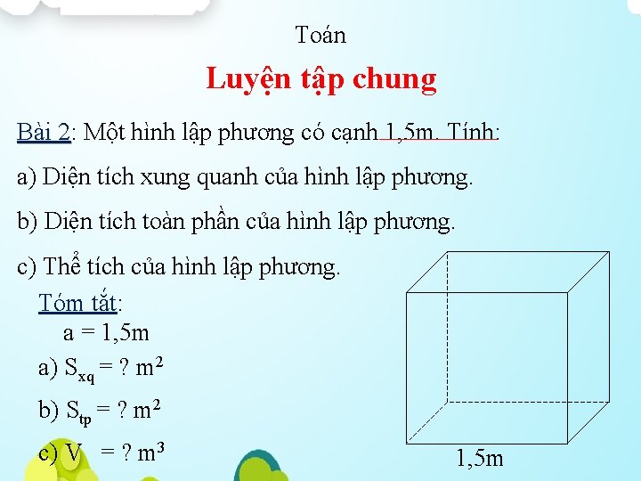 Toán Luyện tập chung Bài 2: 2 Một hình lập phương có cạnh 1,