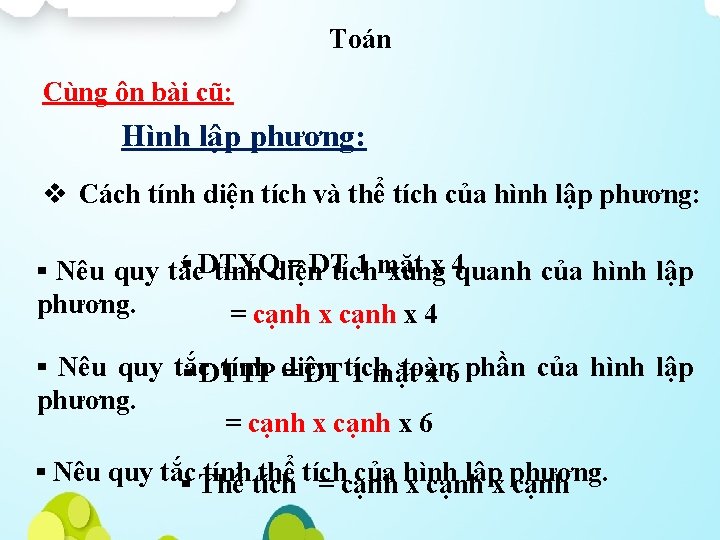 Toán Cùng ôn bài cũ: Hình lập phương: v Cách tính diện tích và