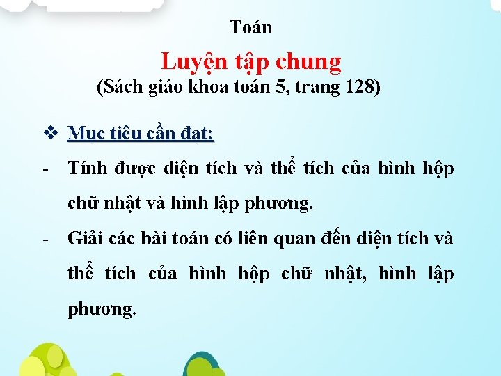 Toán Luyện tập chung (Sách giáo khoa toán 5, trang 128) v Mục tiêu