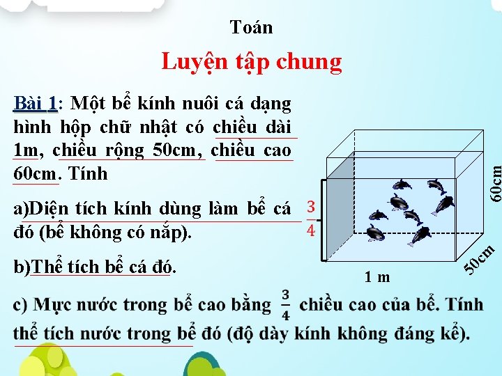 Toán Luyện tập chung a)Diện tích kính dùng làm bể cá đó (bể không