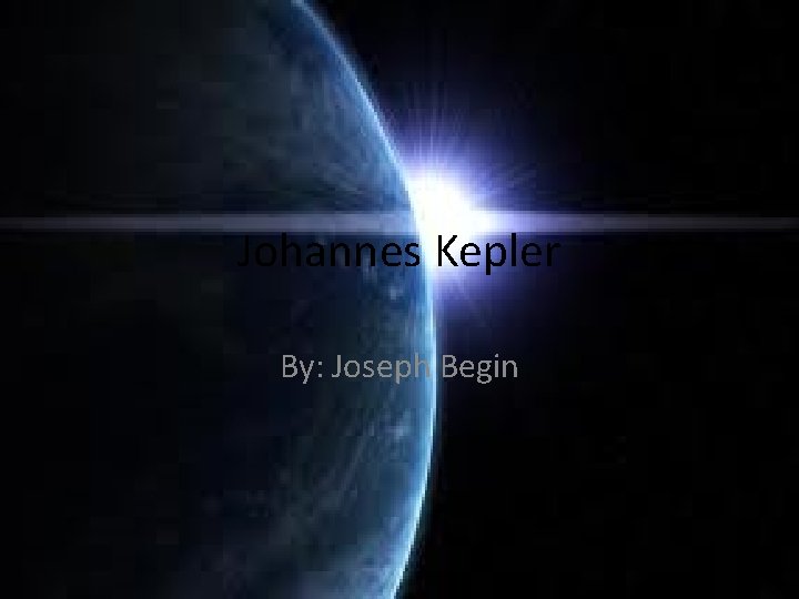 Johannes Kepler By: Joseph Begin 