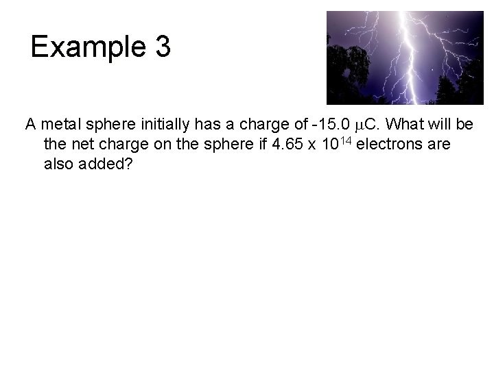 Example 3 A metal sphere initially has a charge of -15. 0 C. What
