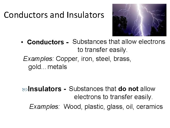 Conductors and Insulators • Conductors - Substances that allow electrons to transfer easily. Examples: