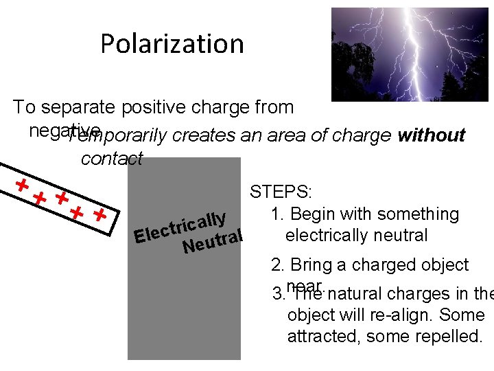 Polarization To separate positive charge from negative Temporarily creates an area of charge without