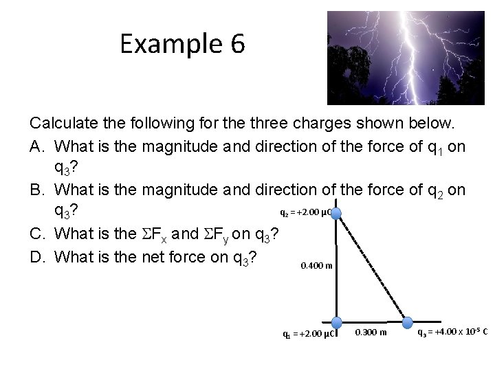Example 6 Calculate the following for the three charges shown below. A. What is