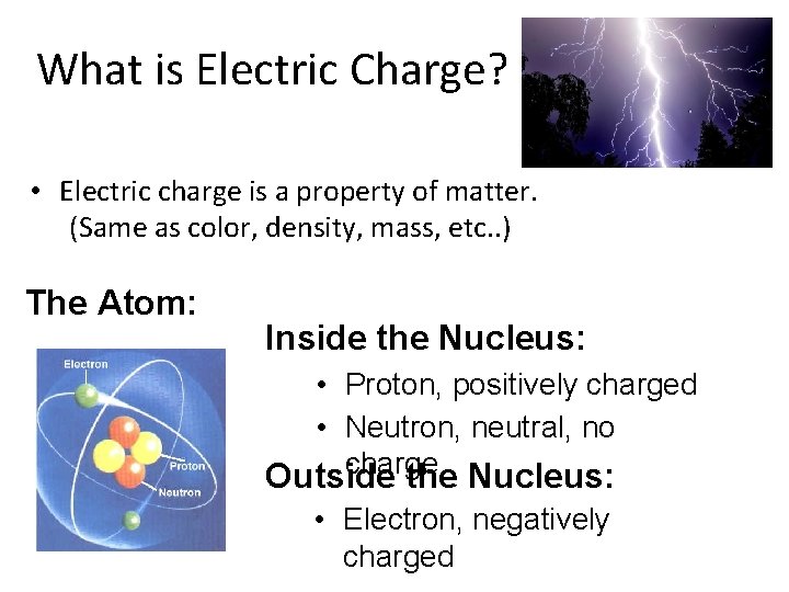 What is Electric Charge? • Electric charge is a property of matter. (Same as