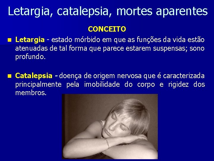 Letargia, catalepsia, mortes aparentes CONCEITO n Letargia - estado mórbido em que as funções