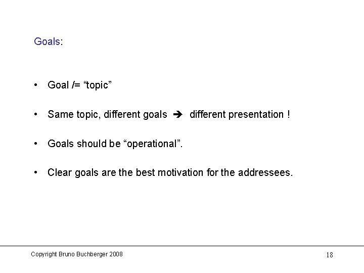 Goals: • Goal /= “topic” • Same topic, different goals different presentation ! •