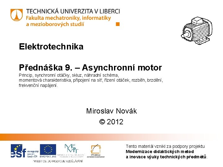 Elektrotechnika Přednáška 9. – Asynchronní motor Princip, synchronní otáčky, skluz, náhradní schéma, momentová charakteristika,