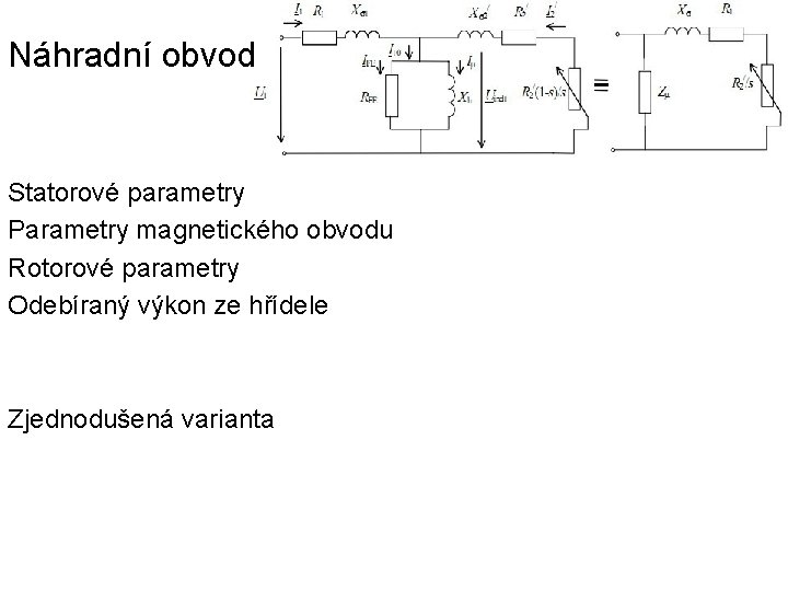 Náhradní obvod Statorové parametry Parametry magnetického obvodu Rotorové parametry Odebíraný výkon ze hřídele Zjednodušená