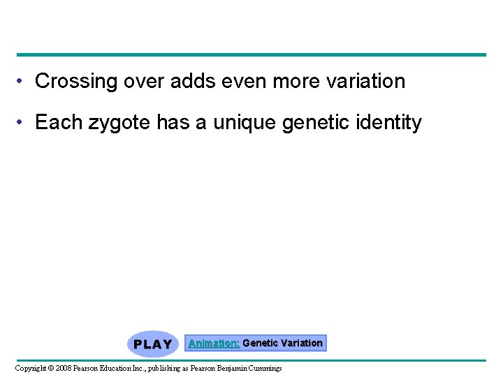  • Crossing over adds even more variation • Each zygote has a unique
