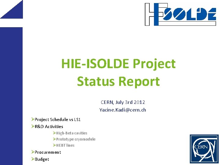 HIE-ISOLDE Project Status Report CERN, July 3 rd 2012 Yacine. Kadi@cern. ch ØProject Schedule