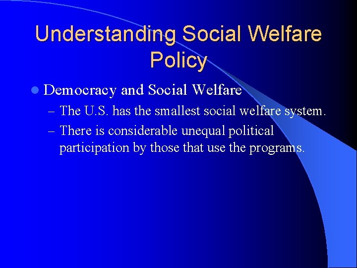 Understanding Social Welfare Policy l Democracy and Social Welfare – The U. S. has