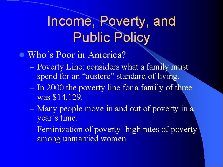 Income, Poverty, and Public Policy l Who’s Poor in America? – Poverty Line: considers