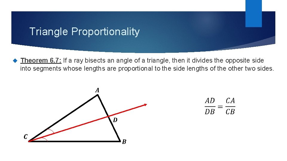Triangle Proportionality Theorem 6. 7: If a ray bisects an angle of a triangle,